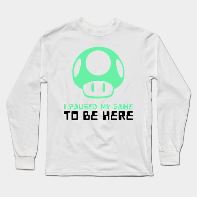 I Paused My Game To Be Here Long Sleeve T-Shirt by mikepod